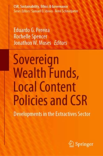 Sovereign wealth funds, local content policies and CSR : developments in the extractives sector / Eduardo G. Pereira, Rochelle Spencer, Jonathon W. Moses, editors.