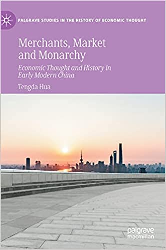 Merchants, market and monarchy : economic thought and history in early modern China / Tengda Hua.