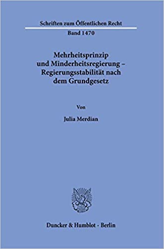 Mehrheitsprinzip und Minderheitsregierung - Regierungsstabilität nach dem Grundgesetz / von Julia Merdian.