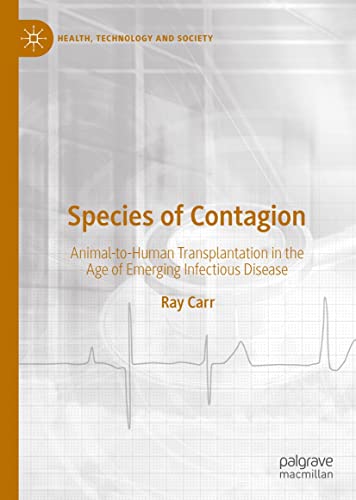 Species of contagion : animal-to-human transplantation in the age of emerging infectious disease / Ray Carr.