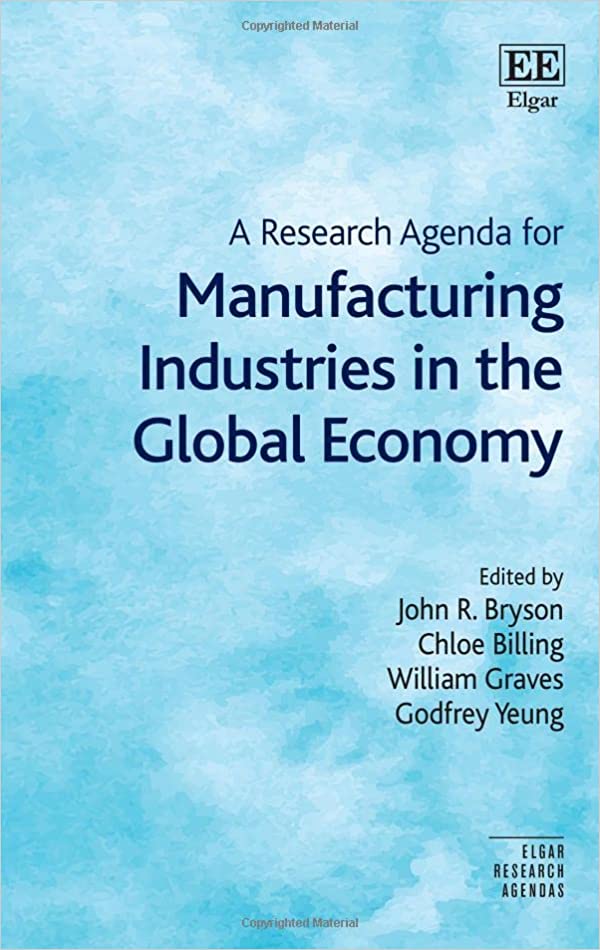 A research agenda for manufacturing industries in the global economy / edited by John R. Bryson [and three others].