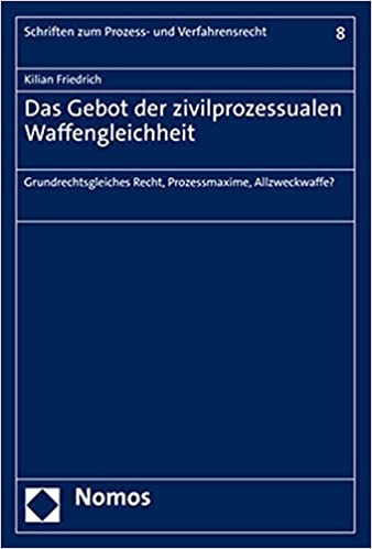 Das Gebot der zivilprozessualen Waffengleichheit : grundrechtsgleiches Recht, Prozessmaxime, Allzweckwaffe? / Kilian Friedrich.