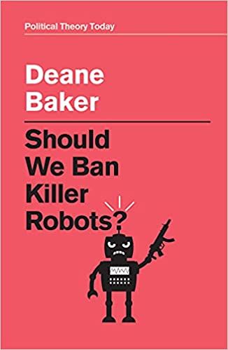 Should we ban killer robots? / Deane Baker.