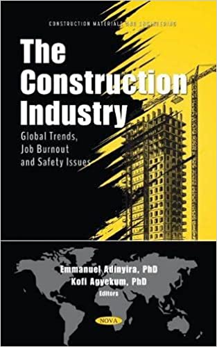 The construction industry : global trends, job burnout and safety issues / Emmanuel Adinyira and Kofi Agyekum, editors.