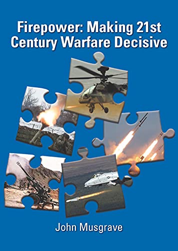 Firepower : making 21st century warfare decisive / John Musgrave.