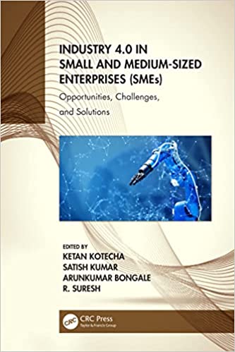 Industry 4.0 in small and medium-sized enterprises (SMEs) : opportunities, challenges, and solutions / edited by Ketan Kotecha [and three others].
