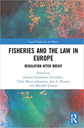 Fisheries and the law in Europe : regulation after Brexit / edited by Jonatan Echebarria Fernández [and three others].