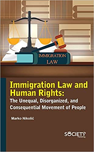 Immigration law and human rights : the unequal, disorganized, and consequential movement of people / Marko Nikolić.
