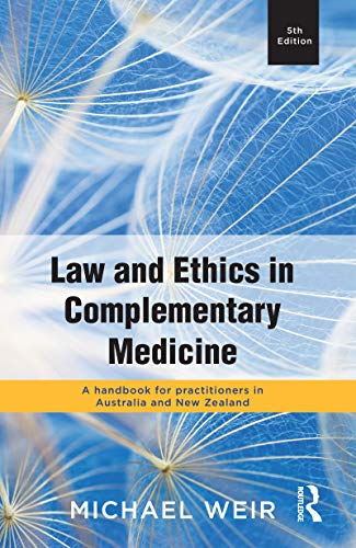 Law and ethics in complementary medicine : a handbook for practitioners in Australia and New Zealand / Michael Weir.