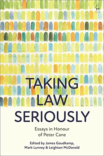 Taking law seriously : essays in honour of Peter Cane / edited by James Goudkamp, Mark Lunney and Leighton McDonald.