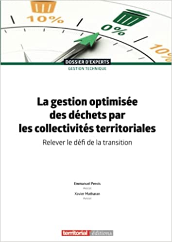 La gestion optimisée des déchets par les collectivités territoriales : relever le défi de la transition / Emmanuel Perois, Xavier Matharan.