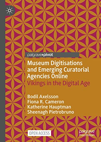 Museum digitisations and emerging curatorial agencies online : Vikings in the digital age / Bodil Axelsson [and three others].
