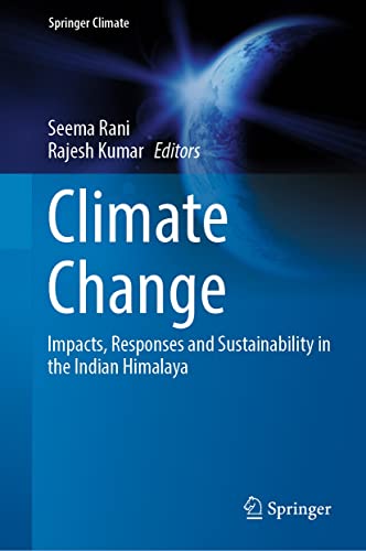 Climate change : impacts, responses and sustainability in the Indian Himalaya / Seema Rani, Rajesh Kumar, editors.