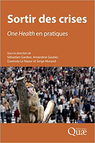 Sortir des crises : One Health en pratiques / sous la direction de Sébastien Gardon [and three others] ; préface de Jean-Luc Angot ; postface de Frédéric Keck.
