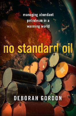 No standard oil : managing abundant petroleum in a warming world / Deborah Gordon.
