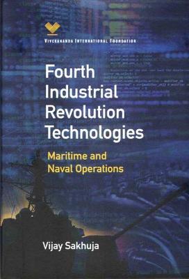 Fourth industrial revolution technologies : maritime and naval operations / Vijay Sakhuja.