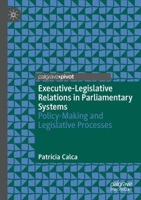 Executive-legislative relations in parliamentary systems : policy-making and legislative processes / Patrícia Calca.