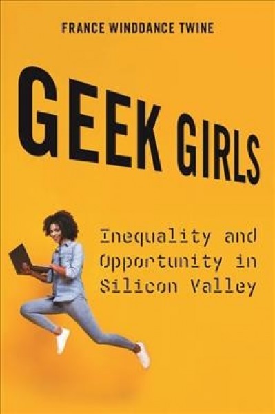 Geek girls : inequality and opportunity in Silicon Valley / France Winddance Twine.