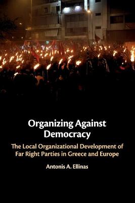 Organizing against democracy : the local organizational development of the far right parties in Greece and Europe / Antonis A. Ellinas.