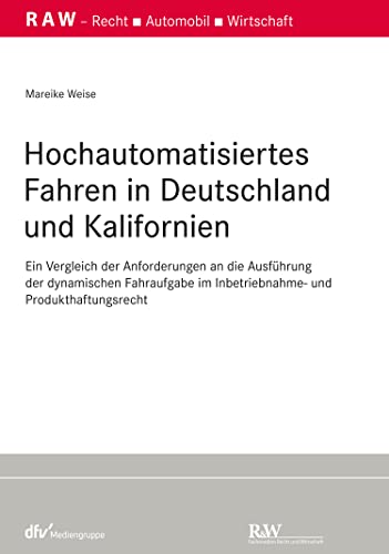 Hochautomatisiertes Fahren in Deutschland und Kalifornien : ein Vergleich der Anforderungen an die Ausführung der dynamischen Fahraufgabe im Inbetriebnahme- und Produkthaftungsrecht / Mareike Weise.