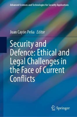 Security and defence : ethical and legal challenges in the face of current conflicts / Juan Cayón Peña, editor.