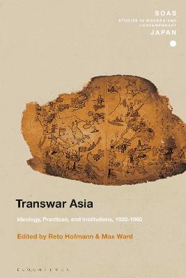 Transwar Asia : ideology, practices, and institutions, 1920-1960 / edited by Reto Hofmann and Max Ward.
