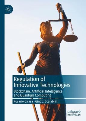 Regulation of innovative technologies : blockchain, artificial intelligence and quantum computing / Rosario Girasa, Gino J. Scalabrini.