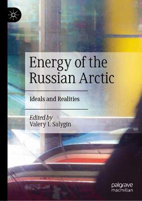 Energy of the Russian Arctic : ideals and realities / Valery I. Salygin, editor.