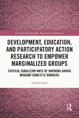 Development, education, and participatory action research to empower marginalized groups : critical subaltern ways of knowing among migrant domestic workers / Shireen Keyl.
