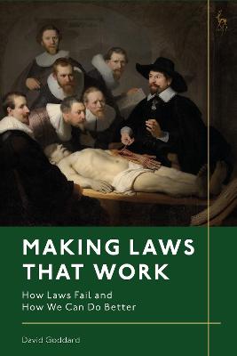 Making laws that work : how laws fail and how we can do better / David Goddard.