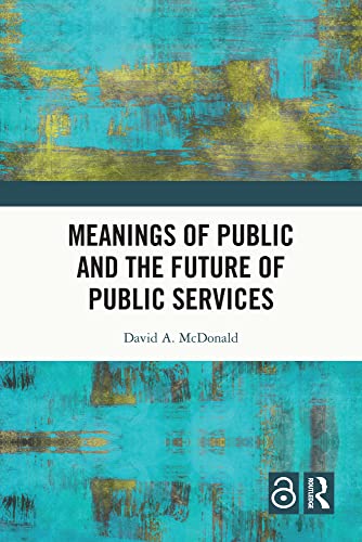 Meanings of public and the future of public services / David A. McDonald.