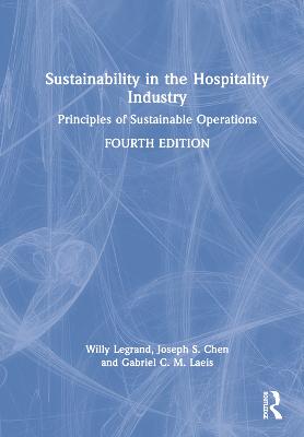 Sustainability in the hospitality industry : principles of sustainable operations / Willy Legrand, Joseph S. Chen and Gabriel C.M. Laeis.