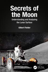 Secrets of the moon : understanding and analysing the lunar surface / Gilbert Fielder.