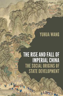 The rise and fall of imperial China : the social origins of state development / Yuhua Wang.