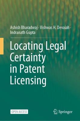 Locating legal certainty in patent licensing / Ashish Bharadwaj, Vishwas H. Devaiah, Indranath Gupta.
