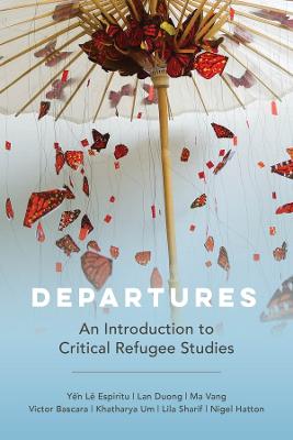 Departures : an introduction to critical refugee studies / Yé̂n Lê Espiritu [and six others].
