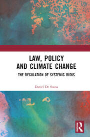 Law, policy and climate change : the regulation of systemic risks / Dariel De Sousa.