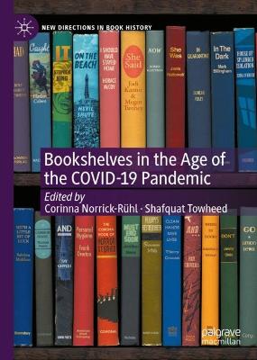 Bookshelves in the age of the COVID-19 Pandemic / Corinna Norrick-Rühl, Shafquat Towheed, editors.