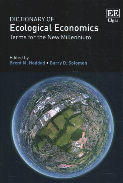 Dictionary of ecological economics : terms for the new millennium / edited by Brent M. Haddad, Barry D. Solomon.