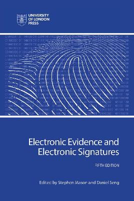 Electronic evidence and electronic signatures / Stephen Mason and Daniel Seng, editors ; contributors Burkhard Schafer [and nine others].