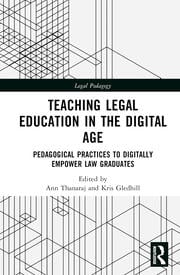 Teaching legal education in the digital age : pedagogical practices to digitally empower law graduates / edited by Ann Thanaraj and Kris Gledhill.