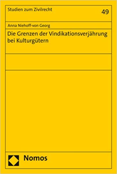 Die Grenzen der Vindikationsverjährung bei Kulturgütern / Anna Niehoff-von Georg.