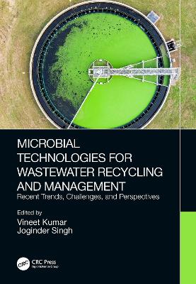 Microbial technologies for wastewater recycling and management : recent trends, challenges, and perspectives / edited by Vineet Kumar and Joginder Singh.