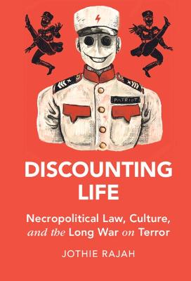Discounting life : necropolitical law, culture, and the long war on terror / Jothie Rajah.