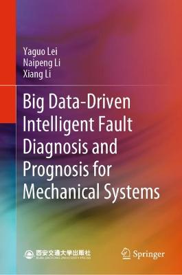 Big data-driven intelligent fault diagnosis and prognosis for mechanical systems / Yaguo Lei, Naipeng Li, Xiang Li.