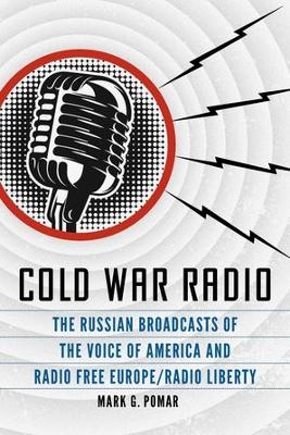 Cold War radio : the Russian broadcasts of the voice of America and radio free Europe/radio liberty / Mark G. Pomar.