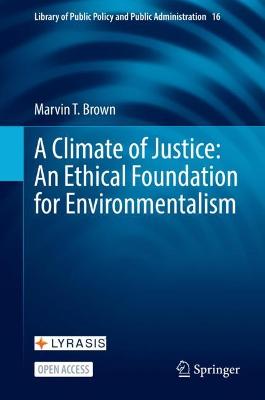 A climate of justice : an ethical foundation for environmentalism / Marvin T. Brown.