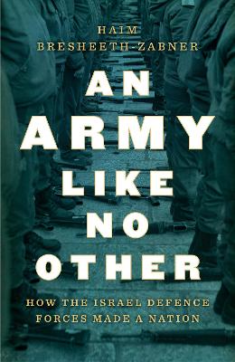 An Army like no other : how the Israel Defense Force made a nation / Haim Bresheeth-Zabner.