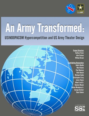 An army transformed : USINDOPACOM hypercompetition and US Army theater design / Nathan Freier, John Schaus, William Braun, project directors.