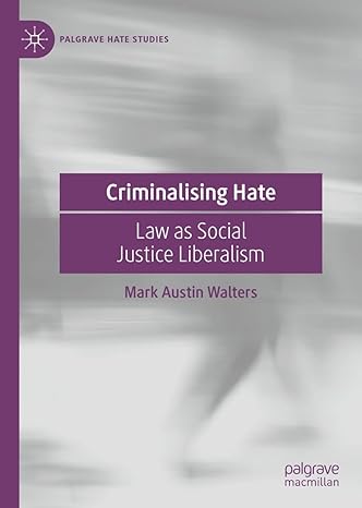 Criminalising hate : law as social justice liberalism / Mark Austin Walters.